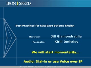 Best Practices for Database Schema Design Moderator: Jill Giampedraglia Presenter: Kirill Dmitriev We will start momentarily… Audio: Dial-in or use Voice over IP   