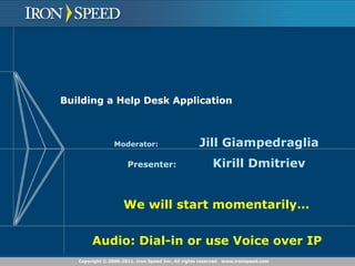 Building a Help Desk Application Moderator: Jill Giampedraglia Presenter: Kirill Dmitriev We will start momentarily… Audio: Dial-in or use Voice over IP   