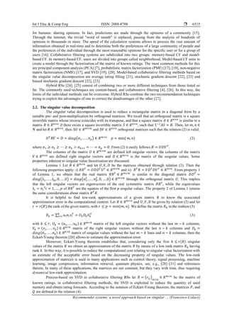 Int J Elec & Comp Eng ISSN: 2088-8708 
Recommender systems: a novel approach based on singular … (Francesco Colace)
6515
for humans: sharing opinions. In fact, predictions are made through the opinions of a community [15].
Through the internet, the trivial "word of mouth" is replaced, passing from the analysis of hundreds of
opinions to thousands or more. The speed of the calculation systems allows to process the vast amount of
information obtained in real-time and to determine both the preferences of a large community of people and
the preferences of the individual through the most reasonable opinions for the specific user or for a group of
users [16]. Collaborative filtering systems are subdivided into two groups: memory-based CF and model-
based CF. In memory-based CF, users are divided into groups called neighborhood. Model-based CF aims to
create a model through the factorization of the matrix of known ratings. The most common methods for this
are principal component analysis (PCA) [7], probabilistic matrix factorization (PMF) [17], [18], non-negative
matrix factorization (NMF) [17], and SVD [19], [20]. Model-based collaborative filtering methods based on
the singular value decomposition are average rating filling [21], stochastic gradient descent [22], [23] and
biased stochastic gradient descent [22], [23].
Hybrid RSs [24], [25] consist of combining two or more different techniques from those listed so
far. The commonly used techniques are content-based, and collaborative filtering [4], [26]. In this way, the
limits of the individual methods can be overcome. Hybrid RSs combine the two recommendation techniques
trying to exploit the advantages of one to correct the disadvantages of the other [27].
2.2. The singular value decomposition
The singular value decomposition is used to reduce a rectangular matrix in a diagonal form by a
suitable pre- and post-multiplication by orthogonal matrices. We recall that an orthogonal matrix is a square
invertible matrix whose inverse coincides with its transpose, and that a square matrix 𝐴 ∈ 𝑅𝑛×𝑛
is similar to a
matrix 𝐵 ∈ 𝑅𝑛×𝑛
if there exists a square invertible matrix 𝑆 ∈ 𝑅𝑛×𝑛
, such that 𝑆−1
𝐴𝑆 = 𝐵. Then, let 𝑚, 𝑛 ∈
𝑁 and let 𝑅 ∈ 𝑅𝑚×𝑛
, then ∃𝑈 ∈ 𝑅𝑚×𝑚
and ∃𝑉 ∈ 𝑅𝑛×𝑛
orthogonal matrices such that the relation (2) is valid:
𝑈𝑇
𝑅𝑉 = 𝐷 = 𝑑𝑖𝑎𝑔(σ1, … , σ𝑝) ∈ 𝑅𝑚×𝑛
𝑝 = min{ 𝑚, 𝑛} (2)
where σ1 ≥ σ2 ≥ ⋯ ≥ σ𝑘 > σ𝑘+1 = ⋯ = σ𝑝 = 0. From (2) it easily follows 𝑅 = 𝑈𝐷𝑉𝑇
.
The columns of the matrix 𝑈 ∈ 𝑅𝑚×𝑚
are defined left singular vectors, the columns of the matrix
𝑉 ∈ 𝑅𝑛×𝑛
are defined right singular vectors and 𝐷 ∈ 𝑅𝑚×𝑛
is the matrix of the singular values. Some
properties inherent to singular value factorization are discussed.
Lemma 1 Let 𝑅 ∈ 𝑅𝑚×𝑛
and let 𝑈, 𝑉, 𝐷 be the matrices obtained through relation (2). Then the
following properties apply: i) 𝑅𝑅𝑇
= 𝑈𝐷𝐷𝑇
𝑈𝑇
∈ 𝑅𝑚×𝑚
and ii) 𝑅𝑇
𝑅 = 𝑉𝐷𝑇
𝐷𝑉𝑇
∈ 𝑅𝑛×𝑛
. From property 1
of Lemma 1, we obtain that the real matrix 𝑅𝑅𝑇
∈ 𝑅𝑚×𝑚
is similar to the diagonal matrix 𝐷𝐷𝑇
=
𝑑𝑖𝑎𝑔(λ1, … , λ𝑝, 0, … ,0) = 𝑑𝑖𝑎𝑔(σ1
2
, … , σ𝑝
2
, 0, … ,0) ∈ 𝑅𝑚×𝑚
through the orthogonal matrix 𝑈. This implies
that the left singular vectors are eigenvectors of the real symmetric matrix 𝑅𝑅𝑇
, while the eigenvalues
λ𝑖 = σ𝑖
2
𝑖 = 1, … , 𝑝 of 𝑅𝑅𝑇
are the squares of the first 𝑝 singular values. The property 2 of Lemma 1 returns
the same considerations about matrix 𝑅𝑇
𝑅.
It is helpful to find low-rank approximations of a given matrix 𝑅 to know the associated
approximation error in the computational context. Let 𝑅 ∈ 𝑅𝑚×𝑛
and 𝑈, 𝑉, 𝐷 be given by relation (2) and let
𝑟 = 𝑟(𝑅) the rank of the given matrix, with 𝑟 ≤ 𝑝 = 𝑚𝑖𝑛{𝑚, 𝑛}. We define the matrix 𝑅𝑘 in the realtion (3):
𝑅𝑘 = ∑ 𝑢𝑖σ𝑖𝑣𝑖
𝑇
𝑘
𝑖=1 = 𝑈𝑘𝐷𝑘𝑉𝑘
𝑇
(3)
with 𝑘 ≤ 𝑟, 𝑈𝑘 = (𝑢1, … , 𝑢𝑘) ∈ 𝑅𝑚×𝑘
matrix of the left singular vectors without the last 𝑚 − 𝑘 columns,
𝑉𝑘 = (𝑣1, … , 𝑣𝑘) ∈ 𝑅𝑛×𝑘
matrix of the right singular vectors without the last 𝑛 − 𝑘 columns and 𝐷𝑘 =
𝑑𝑖𝑎𝑔(σ1, … , σ𝑘) ∈ 𝑅𝑘×𝑘
matrix of singular values without the last 𝑚 − 𝑘 lines and 𝑛 − 𝑘 columns, then the
Eckart-Young theorem [20] allows to estimate the approximation error.
Moreover, Eckart-Young theorem establishes that, considering only the first 𝑘 ≤ 𝑟(𝑅) singular
values of the matrix 𝑅 we obtain an approximation of the matrix 𝑅 by means of a low rank matrix 𝑅𝑘 having
rank 𝑘. In this way, it is possible to reduce the computational cost relating to singular value factorization with
an estimate of the acceptable error based on the decreasing property of singular values. The low-rank
approximation of matrices is used in many applications such as control theory, signal processing, machine
learning, image compression, information retrieval, quantum physics, see, e.g., [28]–[31] and references
therein. In many of these applications, the matrices are not constant, but they vary with time, thus requiring
dynamical low-rank approximation.
Process-based on SVD in collaborative filtering RSs let 𝑅 = (𝑟𝑖𝑗)𝑚×𝑛
∈ 𝑅𝑚×𝑛
be the matrix of
known ratings, in collaborative filtering methods, the SVD is exploited to reduce the quantity of used
memory and obtain rating forecasts. According to the notation of Eckart-Young theorem, the matrices 𝑃, and
𝑄 are defined in the relation (4).
 