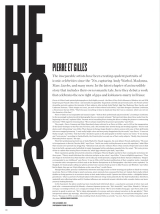 pierre et gilles
      The inseparable artists have been creating opulent portraits of
      iconic celebrities since the ’70s, capturing Andy Warhol, Madonna,
      Marc Jacobs, and many more. In the latest chapter of an incredible
      story that includes their own romantic tale, here they debut a work
      that celebrates the new right of gays and lesbians to marry in France
       Pierre et Gilles’s hand-painted photographs are both highly revered—the likes of New York’s Museum of Modern Art and PPR
       king François Pinault collect them—and instantly recognizable. Exquisitely colorful and perversely naïve, the French artists’
       dreamlike portraits capture the intensity of their subjects, who include Andy Warhol, Iggy Pop, Madonna, Marc Jacobs, and
       Catherine Deneuve. “Their images are iconic, yet none of their sitters look robotic,” says shoe designer Christian Louboutin,
       a friend since the late 1970s. “That’s because everything is done by hand and they don’t use a computer, which can rub out
       the character of the face.”
           Pierre et Gilles are an inseparable and unusual couple—“both in their professional and personal life,” according to Louboutin.
       In the increasingly technical world of photography they are extremely artisanal. “Each portrait takes about three weeks from the
       beginning to the end,” explains Gilles, “because we do everything from creating the décor to taking the picture to constructing
       the frame.” With regard to choosing ideas, “We are always inspired by the person’s personality,” says Pierre.
           The couple—Pierre Commoy and Gilles Blanchard, always referred to as Pierre et Gilles—met in 1976 at the inauguration
       of the Kenzo boutique in the Place des Victoires, and a few months later started living and working together. “Pierre took
       photos and I did painting,” says Gilles. Their famous technique began thanks to a photo session with some of their girlfriends,
       who were snapped grimacing. “I used really bright colors and was pretty disappointed by the result,” says Pierre. “It was not
       flashy enough,” says Gilles. “And that’s why I decided to paint on the photographs to further express our vision.” It was daring
       and “very precise,” according to Farida Khelfa, the French style icon and one of their early subjects. “Really, they invented
       Photoshop before anyone,” she says.
           Their frst professional portrait was of Andy Warhol for Façade magazine, the now defunct French publication. “We went
       to his apartment on Rue du Cherche-Midi,” says Pierre. “And it was really exciting because we were his superfans,” adds Gilles.
       Their second cover portrait was of Iggy Pop. “Talk about rock and roll,” enthuses Pierre. They arrived at Pop’s hotel room to fnd
       him in bed with a groupie and a battlefeld of empty champagne bottles and glasses smashed into the carpet. “We took a picture
       of him in a white shirt wearing Pierre’s leather tie, which Iggy refused to give back,” says Gilles.
           Their reputation quickly attracted the attention of designer Thierry Mugler and led to their creating his invitations for
       three years. “Thierry would talk about the collection and give us the colors,” says Gilles. “It was a delightful experience.” They
       also began to work with Jean Paul Gaultier and to take pop-world portraits, ranging from Sylvie Vartan to Madonna. “Singers
       corresponded to our childhood,” says Pierre. It was in 1996, with Taschen’s publication of their complete works—launched
       to coincide with a retrospective of their work at the Maison Européenne de la Photographie—that their career exploded. “In
       Bangkok, we found people selling our photos printed onto canvases lined up next to fake Picassos and Warhols,” says Gilles.
      “And in Spain, they put our Virgin Madonna on the cans of beer,” recalls Pierre.
           Though their public persona is defnitively downtown and edgy (count on them wearing jean jackets to black-tie events),
       in private, Pierre et Gilles bring to mind courteous, sweet-natured elves consumed by their art. Indeed, their studio (which
       doubles as living quarters) is an eccentric shrine to their make-believe world. Upstairs sits Gilles’s atelier—a delightful indoor
       greenhouse—where a portrait of a blond Adonis with elaborate wings waits patiently for the fnal brushstrokes. Elsewhere,
       makeshift sets refecting Indian and Sri Lankan infuences are scattered around a kitchen table, wooden chairs, and more
       practical-looking furniture.
           In the basement, the photo studio has been transformed with kitsch décor—a saccharine serenade of silver stars and
       pink tulle—commemorating Koh Masaki, a famous Japanese porno star. “He’s beautiful,” says Gilles. Masaki is “100 per-
       cent gay,” according to Pierre, as is a large percentage of their work. “We’ve never hidden being gay,” says Pierre. But as his
       partner is quick to point out, “We’ve taken photographs of everyone and never placed ourselves in the gay ghetto.” Their
       autoportrait salutes gay marriage, which has just become legal in France. “It’s actually our second time doing this,” notes
       Pierre. “Because in 1993, we did a fake wedding which showed Gilles as a bride.” As ever, Pierre et Gilles remain ahead of
       the game. Natasha Fraser-CavassoNi

       vive les mariés, 2012
       PhotograPhy Pierre et gilles

100
 