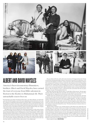 heroes




      On the set of Grey Gardens with Big Edie and Little Edie Beale.
      Below from left: with the Rolling Stones for Gimme Shelter; on
      the set of Salesman; at their New York ofce




albert and david maysles
                                                                                                        This year Albert will be 87, and he still revels in his tale as if it happened last week. During
                                                                                                    a break from teaching psychology at Boston University, he yearned for an adventure, so he
                                                                                                    convinced Life magazine to lend him a camera and went to film mental hospitals in Russia.
                                                                                                    The resulting work, Psychiatry in Russia, hooked the elder Maysles on the art of filmmaking.
                                                                                                    Meanwhile the younger brother was finishing a tour of duty in the Korean War. Following
America’s finest documentary filmmakers,                                                            David’s service, each of them worked on individual projects (one of which included David’s
                                                                                                    turn as an on-set assistant which led to Albert’s having a chance encounter with Marilyn
brothers Albert and David Maysles, have earned                                                      Monroe: “She was dressed in a towel. I could tell from the conversation that she was quite
                                                                                                    intelligent,” he says). The fascination had set in.
the trust of everyone from Bible salesmen in                                                          “My brother did sound and I did the camera,” recalls Albert of their process. “He also super-
                                                                                                    vised the editing. We had sufciently responsible roles and depended on each other. One of the
Boston to the Beatles to Muhammad Ali. Their                                                        best things that ever happened to me was having a brother that I could work with.”
                                                                                                        Together they were among the first to pioneer non-narrative documentaries. The type
untouchable oeuvre lives on                                                                         of exposure their approach generated might have made some subjects blanch, but the pure-
                                                                                                    of-heart Maysles were never about ticket sales or hidden agendas. “I’m taken to think that
“The humanity is just what’s missing from flm today,” says Albert Maysles, one half of the          making a documentary involves an act of friendship,” Albert says. “You become friends
 power duo that has brought us some of the most compelling social documentaries of our time.        through a mutual like for each other, and trust. And that happens almost right away. It
 He is sitting at a wonderfully cluttered desk in his Harlem ofce, an unassuming three-story        carries you all the way through. People become friends in the most intimate way because
 building that sits quietly in the heart of the neighborhood. Just past the glorious Apollo and     you really get to know them behind the scenes.” The lack of pretense in someone who is so
 around the corner from a bevy of fast-fashion and food chains, the structure is a mulitcul-        accomplished is striking.
 tural center known as the Maysles Institute, which incorporates Maysles Films, the company             Maysles Films continues to be a family business, with Albert’s four adult kids each
 cofounded by Albert and his (now deceased) brother, David, in 1962.                                contributing to the company. Albert’s eyes twinkle at the prospect of new ideas. He’s got
                                                                                                                                                                                                           All photos courtesy Maysles Films




     Throughout their work, the Maysles have showcased humanity in a wide variety of styles         a handful of films in the works, one that assembles years of footage from his traveling on
 and forms, from Bible salesmen going door-to-door (Salesman, 1968) to Hell’s Angels attack-        trains whereby he would home in on someone, learn their story, and film them getting off
 ing and ultimately killing a man at a Rolling Stones concert (Gimme Shelter, 1970) to Jackie       at their destination. Another features six-year-olds engaged in adorable tête-à-têtes. And
 Kennedy Onassis’s cousins living in a state of decay (Grey Gardens, 1975). Fashion afcionados      yet another is inspired by an album featuring ladies’ bums in brightly colored cutoff shorts
 and professionals alike have bordered on obsession with the latter of these eforts. “Designers     that hangs on the wall next to his desk. “Oh, that,” he says with a laugh. “I’m doing this
 still come up to me to tell me it inspires them,” says Albert, who credits the flm’s authentic-    crazy film in Central Park where, in the warmer seasons, I sit on a bench and film women’s
 ity to a lack of agenda. “Big Edie and Little Edie were on their own. All that we were after was   behinds as they go by. It’s amazing, the variety.”
 who they really are. And that’s all they really wanted. It was enlightening.”                         Always inspired, indeed. sarah cristobal

102
 