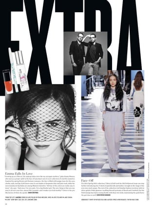 Clockwise from top: Courtesy Inez & Vinoodh, courtesy Viktor & Rolf;




Emma Falls In Love
“Growing up on a flm set, the makeup ladies were like my surrogate mothers,” jokes Emma Watson,
 who now as a proper adult is the face of Lancôme’s new In Love collection of colorful cosmetics.
                                                                                                                                                                                                                                 Alexi Lubomirski for LANCÔME © 2013




 Inspired by spring forals and Parisian romance, the line is flled with poppy hues for the eyes,        Face-Of
 cheeks, nails, and lips. Kohl liners come in cool shades of deepwater blue and jade crush, while the   For their Spring 2013 collection, Viktor & Rolf took the Old Hollywood trope one step
 neon translucent lip balms are among Watson’s favorites. “All four of the colors are really easy to    further introducing two T-shirts of patched silk and leather, wrought in the visage of the
 wear,” she says. “And since I’m very pale, I’m a big blusher girl. The nice thing is that you can      era’s sloe-eyed vamps. The rest of the collection trod familiar fashion territory with its
 wear it all over your face, almost like a powder, and it makes you look healthy!” Listen to the pro.   silver gelatin 1940s glamour, recalling Hurrell portraits of Bacall and Crawford, but the
 She knows of what she speaks. sarah cristobal                                                          Dutch design duo had us seeing double with these two looks, maintaining the quirk factor
                                                                                                        the pair does so well. christopher barnard
 from top lEft: lancÔme vErnis in lovE polish in pEach mÉlodiE, khÔl in lovE EyElinEr in JadE crush,
“in lovE” dEwy mist ($15, $26, $37, lancomE.com)                                                        EmbossEd t-shirt in patchEd silk and lEathEr (pricE upon rEquEst, viktor-rolf.com)

110
 