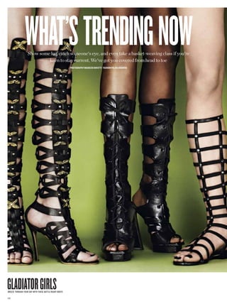 what’s trending now
                   Show some leg, catch someone’s eye, and even take a basket-weaving class if you’re
                            keen to stay current. We’ve got you covered from head to toe
                                                        PhotograPhy Maurizio Bavutti fashion Polina aronova




gLadiator girLs
Breeze through your day with these Battle-ready Boots

1 28
 