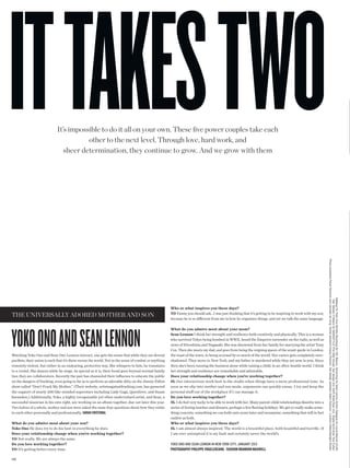 It’s impossible to do it all on your own. These fve power couples take each
                                         other to the next level. Through love, hard work, and
                                 sheer determination, they continue to grow. And we grow with them




                                                                                                                                                                                                               Photo assistants Pavel Woznicki and Janneke de Jong Stylist assistant Hayley Pisaturo Set design assistant adam Santucci Location MetroDaylight Studio

                                                                                                                                                                                                                                             Makeup for Yoko Ono Michiko Boorberg for YSL Beauty Grooming for Sean Lennon Kristin Gallegos for Laura Mercier (CLM)
                                                                                                                                                                                                                                               Hair Wesley O’Meara for BanGStYLe (the Wall Group) Set design erin Swift (Kate Ryan Inc) Digital technician toto Cullen
                                                                                                        Who or what inspires you these days?
                                                                                                        YO Funny you should ask…I was just thinking that it’s getting to be inspiring to work with my son,
The unIversAlly Adored moTher And son
                                                                                                        because he is so diferent from me in how he organizes things, and yet we talk the same language.




YOKO OnO AnD SEAn lEnnOn
                                                                                                        What do you admire most about your mom?
                                                                                                        Sean Lennon I think her strength and resilience both creatively and physically. This is a woman
                                                                                                        who survived Tokyo being bombed in WWII, heard the Emperor surrender on the radio, as well as
                                                                                                        news of Hiroshima and Nagasaki. She was disowned from her family for marrying the artist Tony
                                                                                                        Cox. Then she meets my dad, and goes from being the reigning queen of the avant-garde in London,
Watching Yoko Ono and Sean Ono Lennon interact, one gets the sense that while they are devout           the toast of the town, to being scorned by so much of the world. Her career gets completely over-
pacifsts, their union is such that it’s them versus the world. Not in the sense of combat or anything   shadowed. They move to New York, and my father is murdered while they are arm in arm. Since
remotely violent, but rather in an endearing, protective way. She whispers to him, he translates        then she’s been running the business alone while raising a child, in an often-hostile world. I think
to a crowd. She dances while he sings. As special as it is, their bond goes beyond normal family        her strength and resilience are remarkable and admirable.
ties; they are collaborators. Recently the pair has channeled their infuence to educate the public      Does your relationship change when you’re working together?
on the dangers of fracking, even going so far as to perform an adorable ditty on the Jimmy Fallon       SL Our interactions work best in the studio when things have a more professional tone. As
show called “Don’t Frack My Mother.” (Their website, artistsagainstfracking.com, has garnered           soon as we slip into mother and son mode, arguments can quickly ensue. I try and keep the
the support of nearly 200 like-minded superstars including Lady Gaga, Questlove, and Susan              personal stuf out of the workplace if I can manage it.
Sarandon.) Additionally, Yoko, a highly recognizable yet often undervalued artist, and Sean, a          Do you love working together?
successful musician in his own right, are working on an album together, due out later this year.        SL I do feel very lucky to be able to work with her. Many parent-child relationships dissolve into a
Two halves of a whole, mother and son were asked the same four questions about how they relate          series of boring lunches and dinners, perhaps a few feeting holidays. We get to really make some-
to each other personally and professionally. sarah cristobal                                            thing concrete, something we can hold onto years later and reexamine, something that will in fact
                                                                                                        outlive us both.
What do you admire most about your son?                                                                 Who or what inspires you these days?
Yoko Ono He does try to do his best in everything he does.                                              SL I am almost always inspired. The world is a bountiful place, both beautiful and horrifc. If
Does your relationship change when you’re working together?                                             I am ever uninspired it is my fault and certainly never the world’s.
YO Not really. We are always the same.
Do you love working together?                                                                           Yoko ono and sean lennon in new York citY, januarY 2013
YO It’s getting better every time.                                                                      PhotograPhy PhiliPPe Vogelenzang Fashion brandon Maxwell

1 56
 