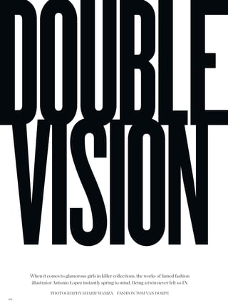 When it comes to glamorous girls in killer collections, the works of famed fashion
      illustrator Antonio Lopez instantly spring to mind. Being a twin never felt so IN

                PHOTOGRAPHY SHARIF HAMZA FASHION TOM VAN DORPE
212
 