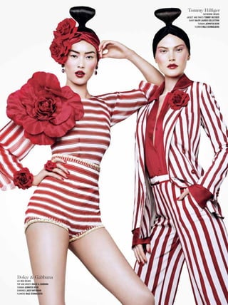 Tommy Hilfger
                                                 catherine WearS
                                 Jacket and pantS Tommy Hilfiger
                                   Shirt ralpH lauren ColleCTion
                                            turban Jennifer BeHr
                                         FloWer m&S SCHmalBerg




Dolce & Gabbana
liu Wen WearS
top and brieFS DolCe & gaBBana
turban Jennifer BeHr
earringS JaCk VarTanian
FloWerS m&S SCHmalBerg
 