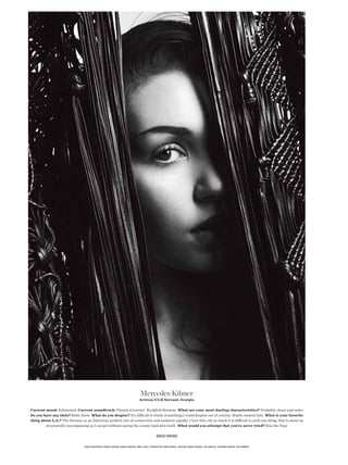 Mercedes Kilmer
                                                                                 Actress/Civil Servant, Scorpio

Current mood: Exhausted Current soundtrack: Flamin Groovies’ Rockfeld Sessions What are your most dueling characteristics? Probably chaos and order
Do you have any idols? Bette Davis What do you despise? It’s difcult to think of anything I could despise out of context. Maybe wasted time What is your favorite
thing about L.A.? The freeway as an American symbol, one of connection and isolation equally. I love this city so much it is difcult to pick one thing, that is about as
        structurally encompassing as I can get without saying the county land plot itself. What would you attempt that you’ve never tried? Kiss the Pope

                                                                                               Dress vintage

                                 Photo AssistAnts Rudolf BekkeR, MARio sAnchez, Mike loPez PRoduction YAnn RzePkA locAtion siRen studios, los Angeles cAteRing sAvouR this MoMent
 