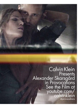 Calvin Klein
            Presents
Alexander Skarsgård
     in Provocations
      See the Film at
      youtube.com/
          calvinklein
             # provocations
 