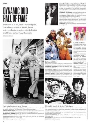 FLashBaCK
                                                                                                                                 Elizabeth Taylor & Richard Burton




DYNAMIC DUO
                                                                                                                                  Decades before TMZ, these piping-hot messes found each
                                                                                                                                  other on the set of Cleopatra and changed fame forever. “I’m
                                                                                                                                  so happy you can’t believe it,” Liz said of her ffth and later
                                                                                                                                  sixth husband (they married and divorced twice). “This mar-
                                                                                                                                  riage will last forever.”




HALL OF FAME
                                                                                                                                  SPHERE OF INFLUENCE: Checkout counters across the
                                                                                                                                  nation, where judgey hausfraus tracked their every move
                                                                                                                                  PINNACLE OF POWER: 1966, the year Mike Nichols distilled
                                                                                                                                  their pathos in Who’s Afraid of Virginia Woolf ?
                                                                                                                                  DICK MOVE: “The most beautiful woman in the world is
                                                                                                                                  absolute nonsense,” Burton once remarked. “She has wonder-
                                                                                                                                  ful eyes, but she has a double chin and an overdeveloped chest,
                                                                                                                                  and she’s rather short in the leg.”
                                                                                                                                  FUN FACT: The Vatican condemned their relationship as
In fashion as in life, there’s power in pairs.                                                                                   “erotic vagrancy.”

And whether united as friends, lovers,
sisters, or business partners, the following
double acts packed twice the punch
TEXT ChrisTophEr TEnnanT




                                                                                                                                                                    Ken & Barbie
                                                                                                                                                                    According to Mattel, they’ve
                                                                                                                                                                    been together since 1961,
                                                                                                                                                                    after meeting on the set of
                                                                                                                                                                    a TV commercial. Both have
                                                                                                                                                                    switched careers at least 40
                                                                                                                                                                    times since, and neither has
                                                                                                                                                                    genitals.   
                                                                                                                                                                    SPHERE OF INFLUENCE:
                                                                                                                                                                    Your childhood; Malibu
                                                                                                                                                                    PINNACLE OF POWER:
                                                                                                                                                                    The ’70s were arguably a
                                                                                                                                                                    high point, but they’ve been
                                                                                                                                                                    humming along pretty con-
                                                                                               Edina & Patsy                                                        sistently since day one. 




                                                                                                                                                                                                    Photofest (Taylor & Burton, Ab Fab, Richards & Pallenberg); Corbis (Ken & Barbie); Courtesy ANTONIO LOPEZ Fashion, Art, Sex & Disco by Roger Padilha and Mauricio Padilha
                                                                                                Will fashion’s famous fack and her booze-addled bestie ever         FASHION LEGACY: Legs
                                                                                                fnd happiness? Of course not. But they’ll try, one fad at a time.   that won’t quit; impeccable
                                                                                                SPHERE OF INFLUENCE: London and New York, their                     tans
                                                                                                species’s native habitat                                            FUN FACT: In 2010, Mattel
                                                                                                PINNACLE OF POWER: The mid-’90s, technically, but since             issued a Palm Beach–inspired
                                                                                                they’ve warped the minds of a generation, only time will tell.      collection featuring “Sugar’s
                                                                                                THE TAO OF EDINA MONSOON: “Lacroix, sweetie, Lacroix.”              Daddy Ken,” complete with
                                                                                                FASHION LEGACY: Without Ab Fab, there would be no                   silver pompadour, brocade
                                                                                               “totes maje.” Think about that for a sec. Alexis Bittar’s Fall/      blazer, and West Highland
                                                                                                Winter 2012 campaign was a sly nod to their singular infuence.      terrier puppy.




Antonio Lopez & Juan Ramos                                                                     Keith Richards & Anita Pallenberg
A Puerto Rican power couple forged at FIT, Lopez, the gifted illustrator, and Ramos, the OCD   That everyone’s favorite Stone and his throaty German sorceress both survived their comi-
art director, sketched the ’70s fashion scene in their own lascivious image.                   cally dysfunctional union is a tribute to the human spirit. Louche fur looks, champagne, and
SPHERE OF INFLUENCE: Mixing art and commerce like nobody’s business, they did windows          cigarettes never looked this cool.
for Barneys, billboards for Bloomingdale’s, and illos for every mag that mattered.             SPHERE OF INFLUENCE: Europe and New York in the early ’70s, when they partied their
PINNACLE OF POWER: The mid-’80s, when they launched simultaneous campaigns for                 way through the world’s top hotels
YSL, Valentino, Versace, Kamali, and Missoni                                                   PINNACLE OF POWER: The night in 1967 in Morocco when Keith whisked Anita away
FASHION LEGACY: The careers of Grace Jones, China Chow, Jerry Hall, and an aspiring            from Brian Jones
model named Jessica Lange, to name a few                                                       FUN FACT: Anita did a four-year stint at Central Saint Martins in the mid-’90s.
FUN FACT: Ramos got his start as a WWD intern.                                                 FASHION LEGACY: Junky chic

94
 