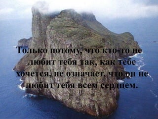 Только потому, что кто-то не любит тебя так, как тебе хочется, не означает, что он не любит тебя всем сердцем.  