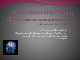Lisa E Goldman, MD, MSW, R4
Department of Psychiatry Grand Rounds April 25, 2017
University of Tennessee Health Sciences Center,
Memphis
 