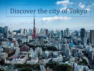 Discover the city of Tokyo
 