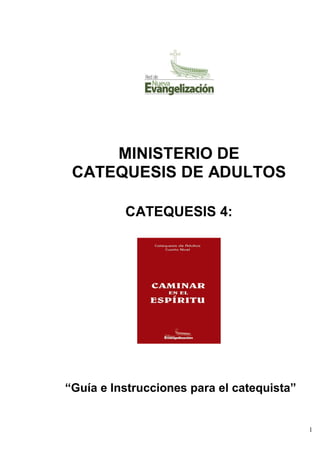 1
MINISTERIO DE
CATEQUESIS DE ADULTOS
CATEQUESIS 4:
“Guía e Instrucciones para el catequista”
 