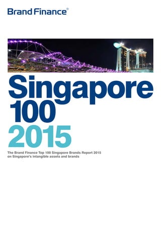 Singapore
100
2015The Brand Finance Top 100 Singapore Brands Report 2015
on Singapore’s intangible assets and brands
 