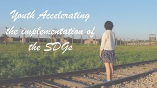 Youth Accelerating
the implementation of
the SDGs
 