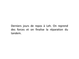 Derniers jours de repos à Leh. On reprend des forces et on finalise la réparation du tandem.