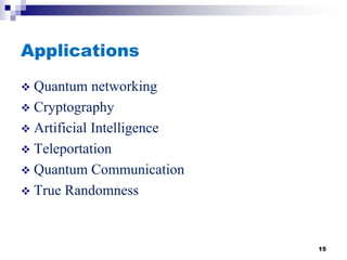 Applications
 Quantum networking
 Cryptography
 Artificial Intelligence
 Teleportation
 Quantum Communication
 True Randomness
15
 