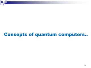 Consepts of quantum computers..
6
 