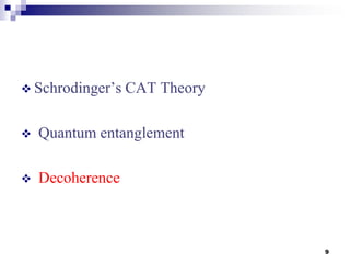  Schrodinger’s CAT Theory
 Quantum entanglement
 Decoherence
9
 