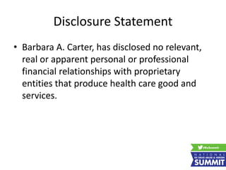 Disclosure Statement
• Barbara A. Carter, has disclosed no relevant,
real or apparent personal or professional
financial relationships with proprietary
entities that produce health care good and
services.
 