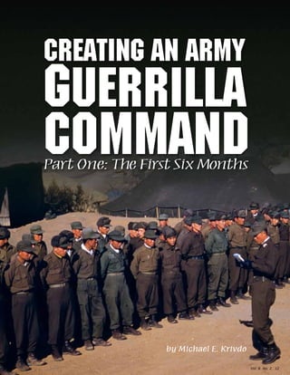 Vol. 8 No. 2  12
Creating an Army
Guerrilla
CommandPart One: The First Six Months
by Michael E. Krivdo
 