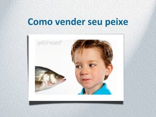 Como vender seu peixe
 