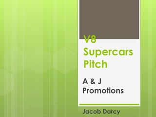 V8
Supercars
Pitch
A & J
Promotions
Jacob Darcy
 