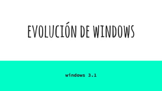 evolucióndewindows
windows 3.1
 