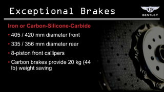 Iron or Carbon-Silicone-Carbide
• 405 / 420 mm diameter front
• 335 / 356 mm diameter rear
• 8-piston front callipers
• Carbon brakes provide 20 kg (44
  lb) weight saving
 
