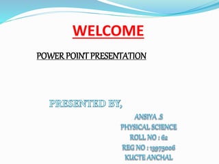 WELCOME 
POWER POINT PRESENTATION 
 