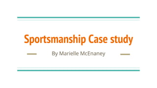 Sportsmanship Case study
By Marielle McEnaney
 