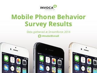 Mobile Phone Behavior 
Survey Results 
Data gathered at Dreamforce 2014 
#makethecall 
 