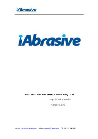Website: http://www.iabrasive.com Mailbox: support@iabrasive.com Tel : +86-371-86167220 
China Abrasives Manufacturers Directory 2014 
-- Qualified & Verified 
iAbrasive.com 
 