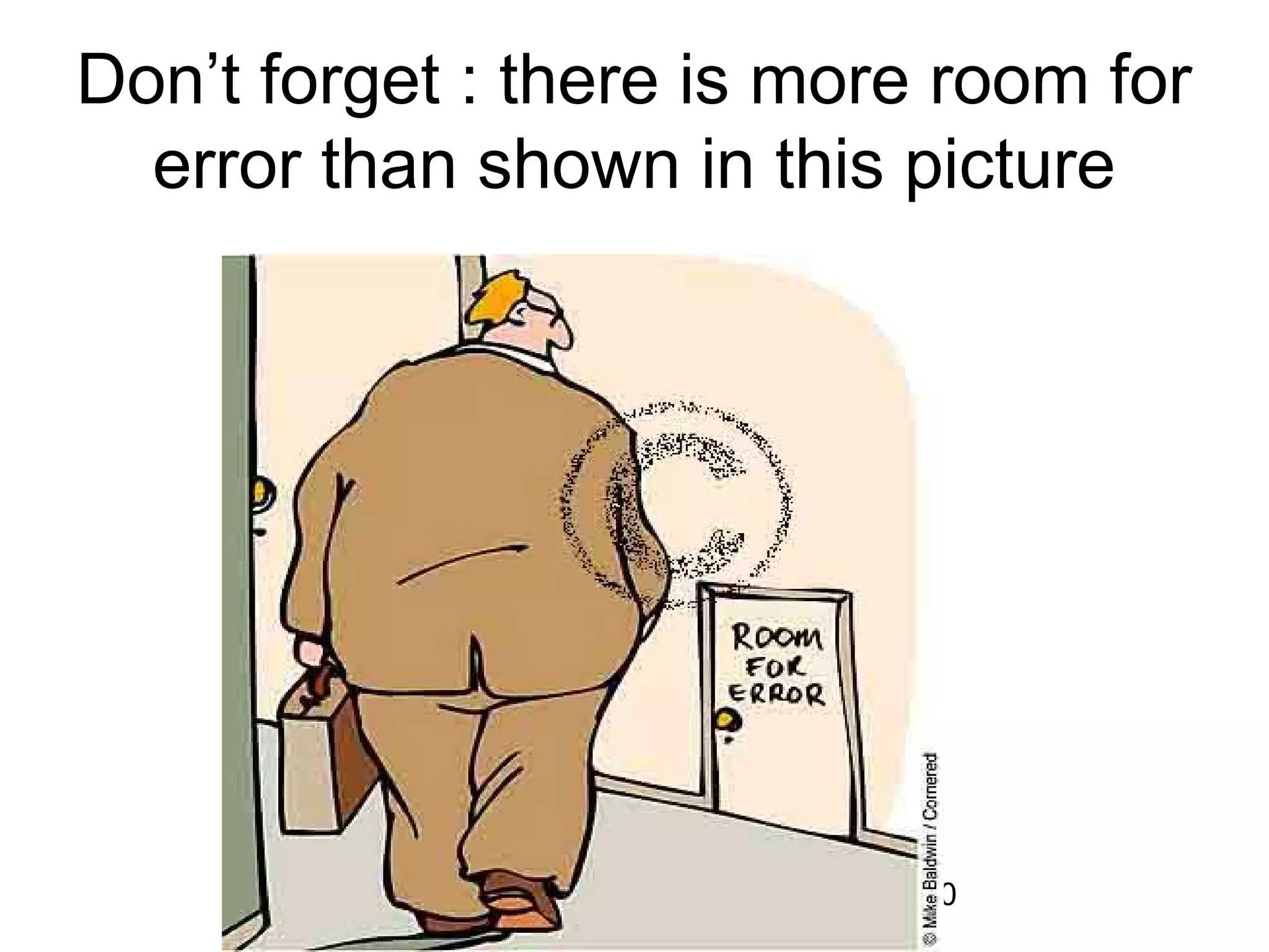 40
Don’t forget : there is more room for
error than shown in this picture
 