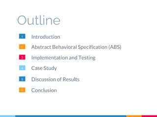 Outline
Introduction1
2
3
4
5
6 Conclusion
Abstract Behavioral Specification (ABS)
Implementation and Testing
Case Study
D...