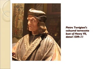 Pietro Torrigiani's coloured terracotta bust of Henry VII, dated 1509–11 