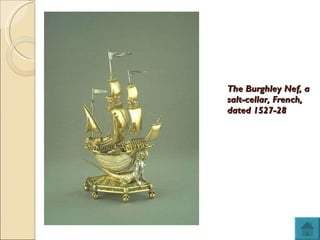 The Burghley Nef, a salt-cellar, French, dated 1527-28 