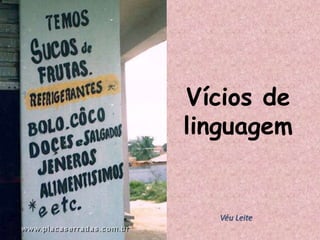 Vícios de
linguagem
Véu Leite
 
