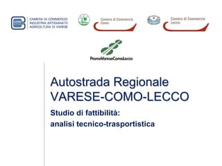 Autostrada Regionale
VARESE-COMO-LECCO
Studio di fattibilità:
analisi tecnico-trasportistica
 
