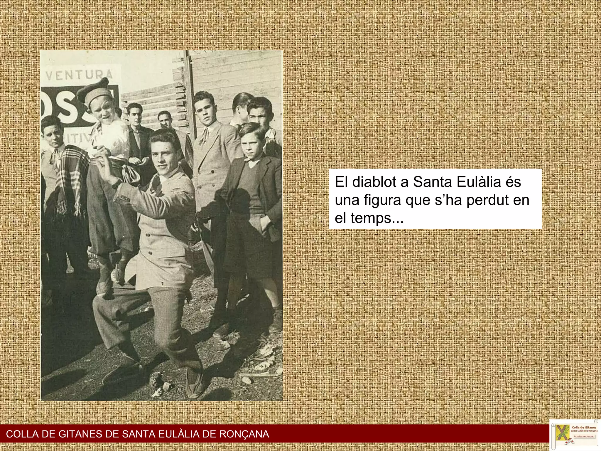 COLLA DE GITANES DE SANTA EULÀLIA DE RONÇANA El diablot a Santa Eulàlia és una figura que s’ha perdut en el temps... 