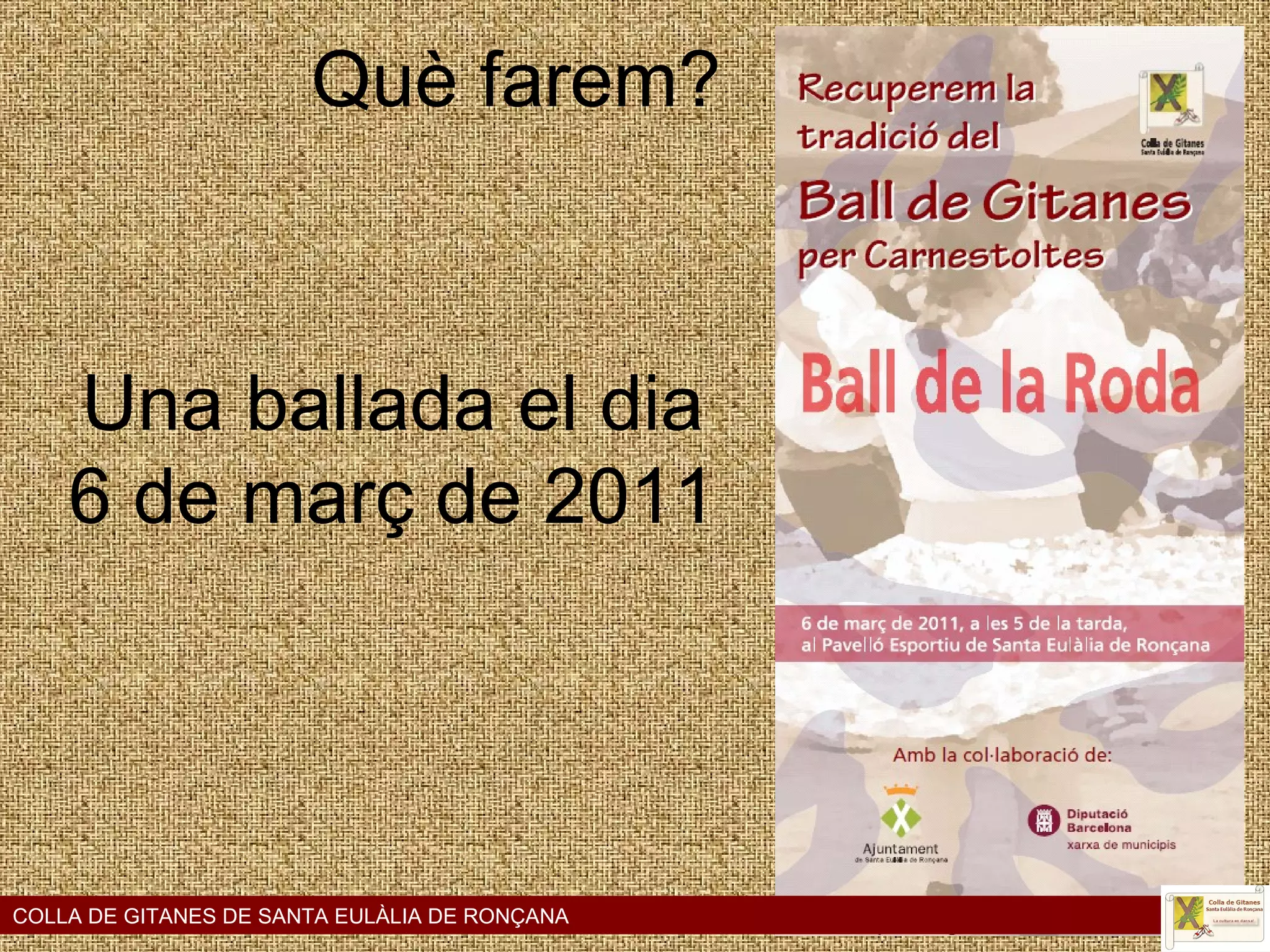 Què farem? Una ballada el dia 6 de març de 2011 COLLA DE GITANES DE SANTA EULÀLIA DE RONÇANA 