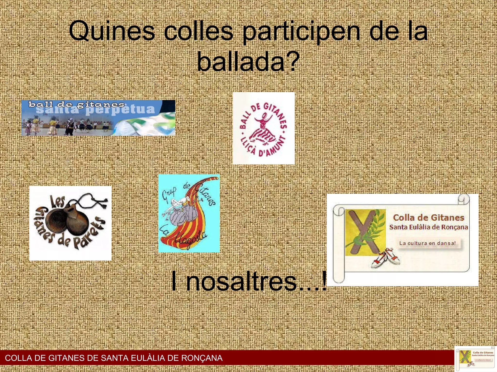 Quines colles participen de la ballada? I nosaltres...! COLLA DE GITANES DE SANTA EULÀLIA DE RONÇANA 