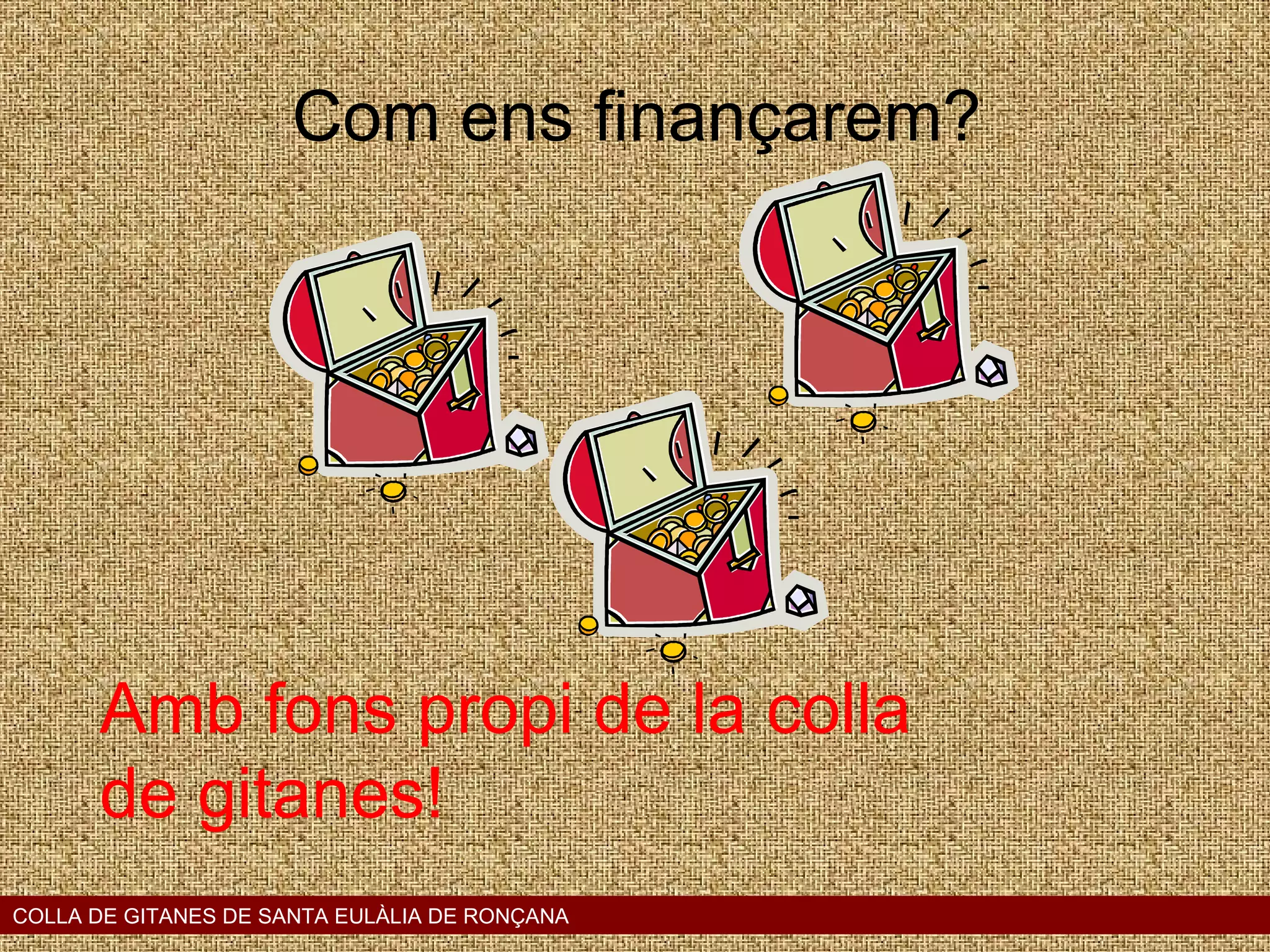 Com ens finançarem? Amb fons propi de la colla de gitanes! COLLA DE GITANES DE SANTA EULÀLIA DE RONÇANA 