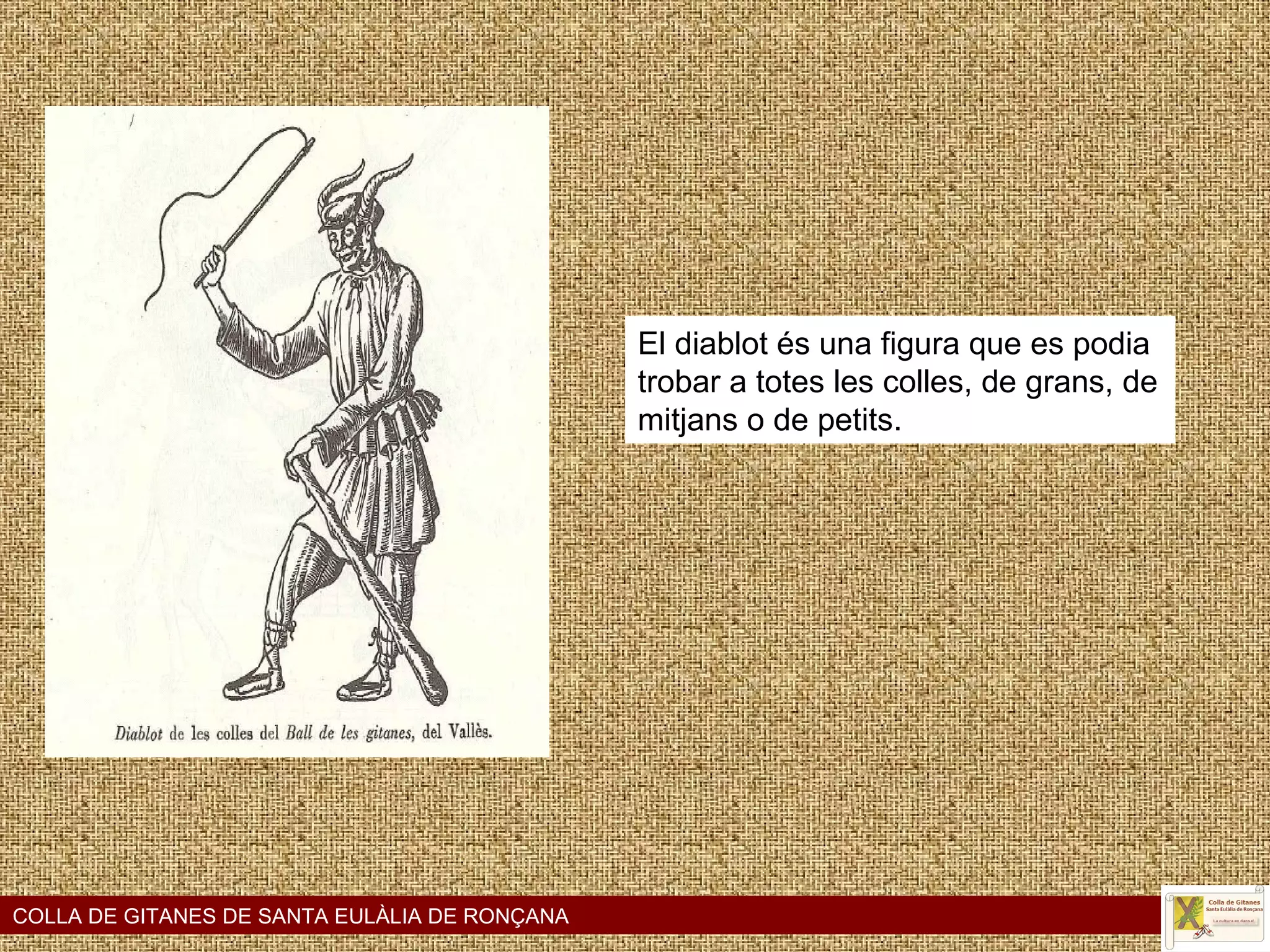 COLLA DE GITANES DE SANTA EULÀLIA DE RONÇANA El diablot és una figura que es podia trobar a totes les colles, de grans, de mitjans o de petits. 