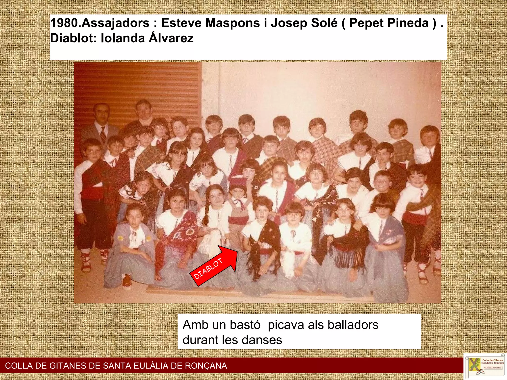 DIABLOT COLLA DE GITANES DE SANTA EULÀLIA DE RONÇANA 1980.Assajadors : Esteve Maspons i Josep Solé ( Pepet Pineda ) .  Diablot: Iolanda Álvarez    Amb un bastó  picava als balladors durant les danses 
