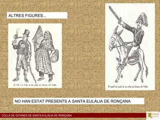 COLLA DE GITANES DE SANTA EULÀLIA DE RONÇANA ALTRES FIGURES... NO HAN ESTAT PRESENTS A SANTA EULÀLIA DE RONÇANA 