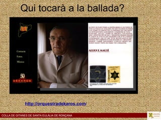 Qui tocarà a la ballada? COLLA DE GITANES DE SANTA EULÀLIA DE RONÇANA http://orquestradekaros.com / 