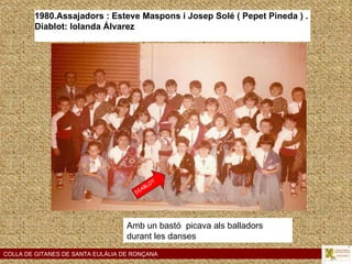 DIABLOT COLLA DE GITANES DE SANTA EULÀLIA DE RONÇANA 1980.Assajadors : Esteve Maspons i Josep Solé ( Pepet Pineda ) .  Diablot: Iolanda Álvarez    Amb un bastó  picava als balladors durant les danses 