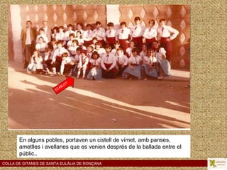 DIABLOT COLLA DE GITANES DE SANTA EULÀLIA DE RONÇANA En alguns pobles, portaven un cistell de vímet, amb panses, ametlles i avellanes que es venien després de la ballada entre el públic.. 