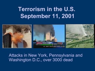 Terrorism in the U.S.  September 11, 2001 Attacks in New York, Pennsylvania and Washington D.C., over 3000 dead 